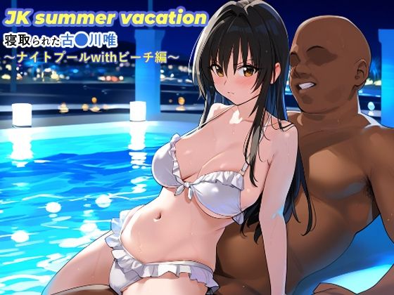 JK summer vacation 寝取られた古●川唯〜ナイトプールwithビーチ編〜【SKIN  SEA】