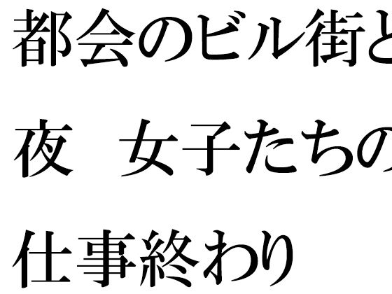 【無料】都会のビル街と夜 女子たちの仕事終わり【逢瀬のひび】