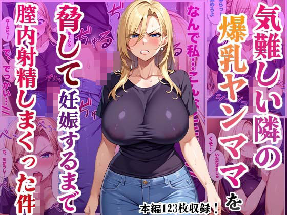 気難しい隣の爆乳ヤンママを脅して妊娠するまで膣内射精しまくった件